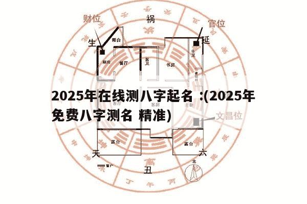 包含生辰八字姓名测试入口查询的词条 包含生辰八字姓名测试入口查询的词条