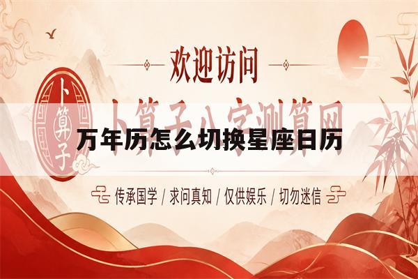 万年历怎么切换星座日历(万年历怎么切换星座日历时间) 万年历怎么切换星座日历(万年历怎么切换星座日历时间)